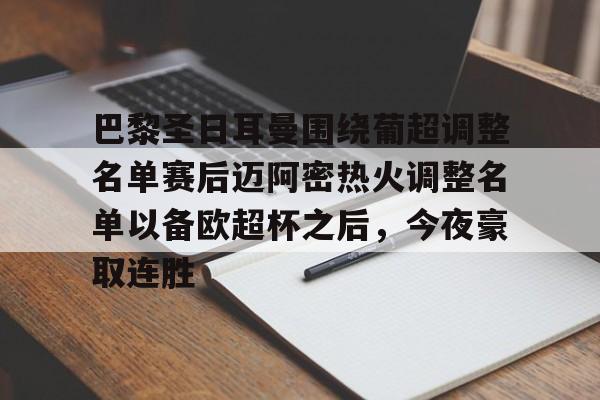 巴黎圣日耳曼围绕葡超调整名单赛后迈阿密热火调整名单以备欧超杯之后,今夜豪取连胜的简单介绍 巴黎圣日耳曼围绕葡超调整名单赛后迈阿密热火调整名单以备欧超杯之后,今夜豪取连胜的简单介绍